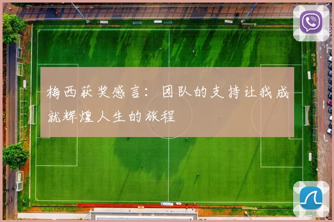 梅西获奖感言：团队的支持让我成就辉煌人生的旅程