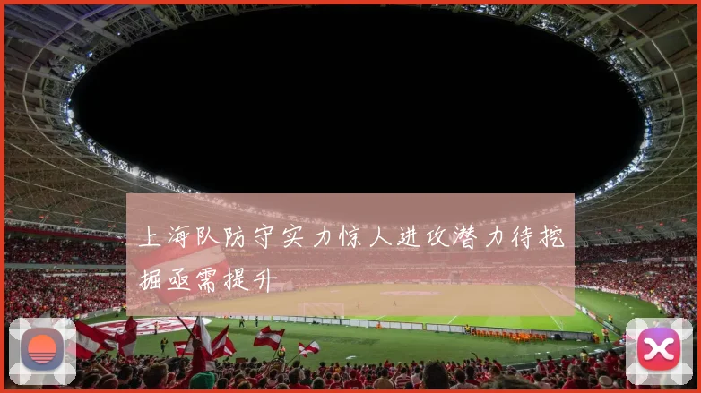 上海队防守实力惊人进攻潜力待挖掘亟需提升