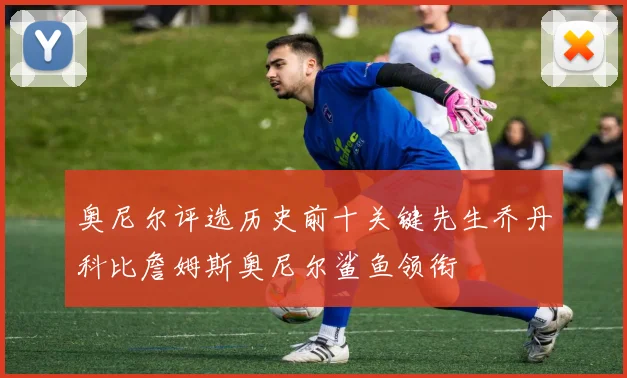 奥尼尔评选历史前十关键先生乔丹科比詹姆斯奥尼尔鲨鱼领衔