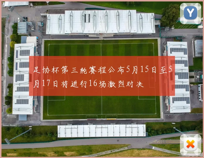 足协杯第三轮赛程公布5月15日至5月17日将进行16场激烈对决